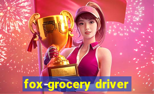 fox-grocery driver