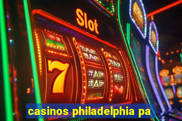 casinos philadelphia pa