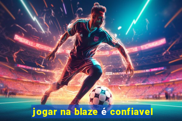 jogar na blaze é confiavel