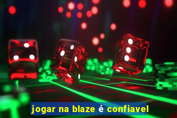 jogar na blaze é confiavel