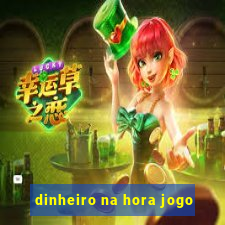 dinheiro na hora jogo