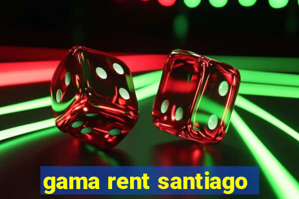 gama rent santiago