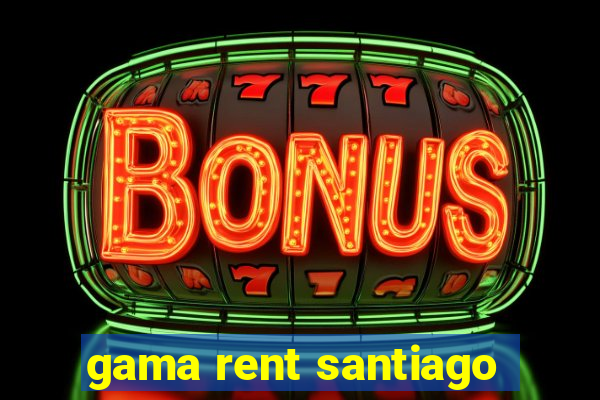 gama rent santiago