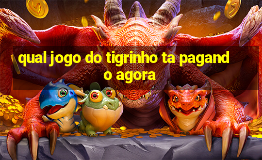 qual jogo do tigrinho ta pagando agora