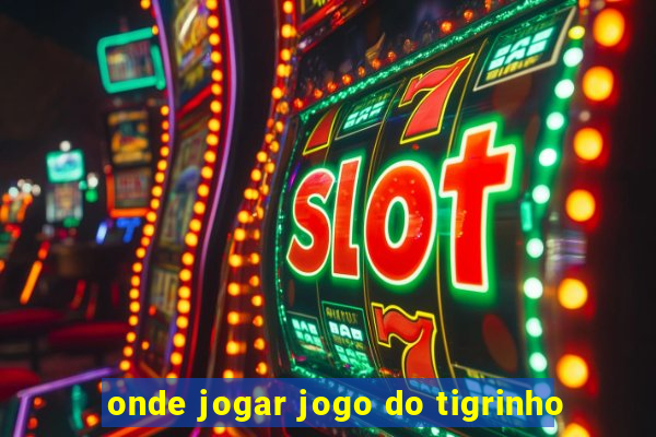 onde jogar jogo do tigrinho