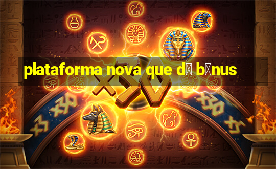 plataforma nova que d谩 b么nus