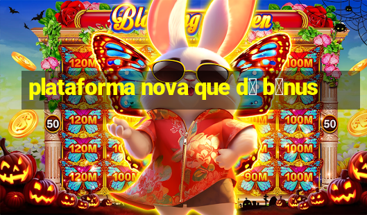 plataforma nova que d谩 b么nus