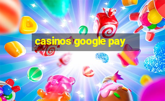 casinos google pay