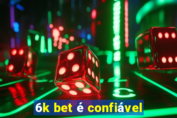 6k bet é confiável