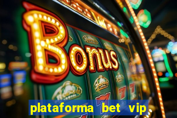 plataforma bet vip é confiável