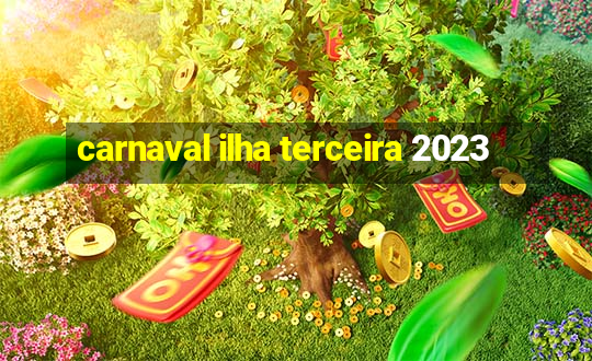 carnaval ilha terceira 2023