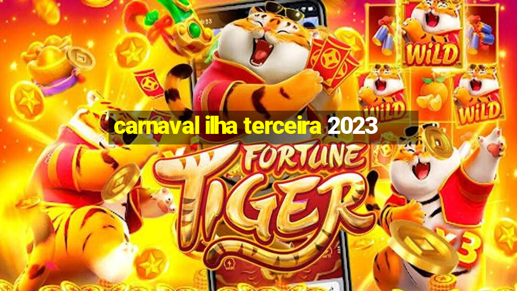 carnaval ilha terceira 2023