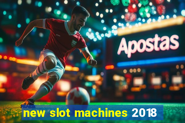 new slot machines 2018