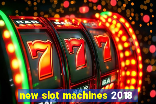 new slot machines 2018