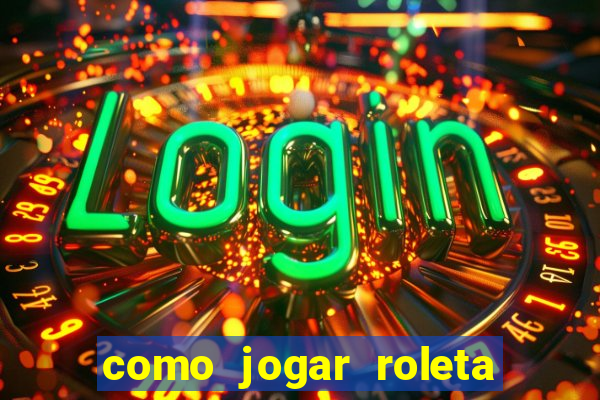 como jogar roleta europeia bet365