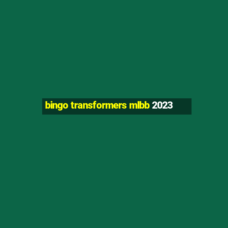 bingo transformers mlbb 2023