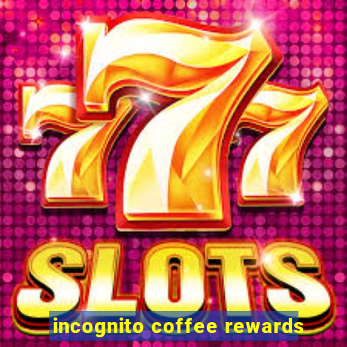 incognito coffee rewards