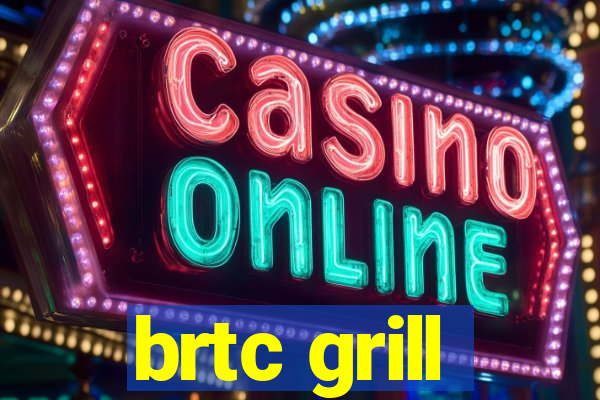 brtc grill