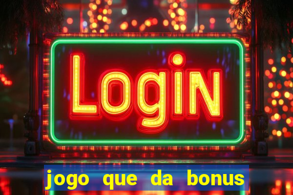 jogo que da bonus para jogar