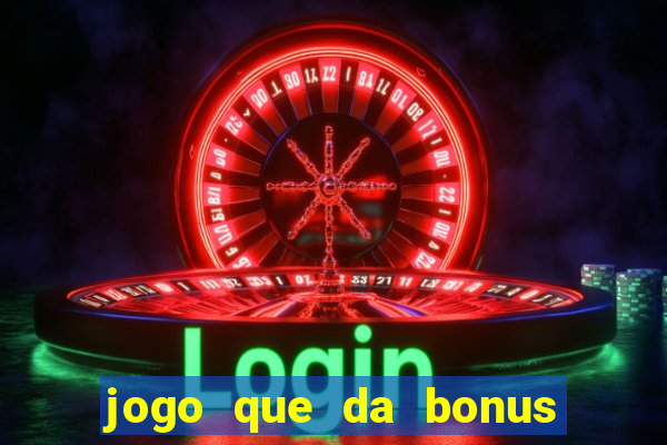 jogo que da bonus para jogar