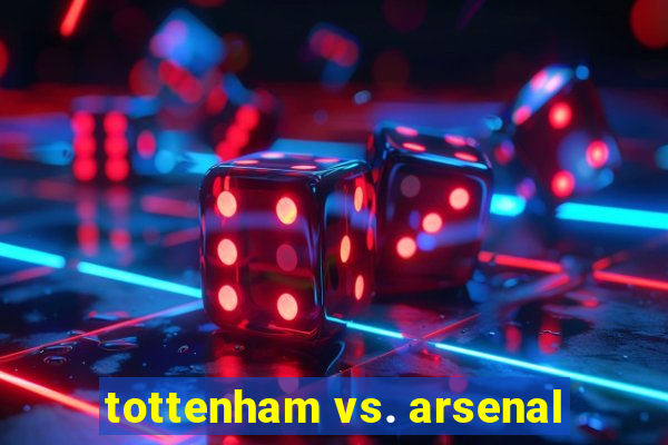 tottenham vs. arsenal