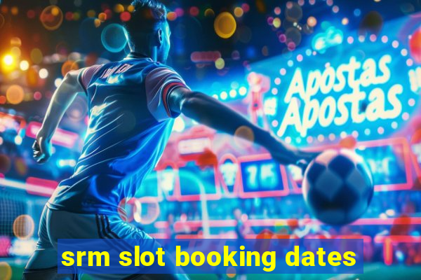 srm slot booking dates