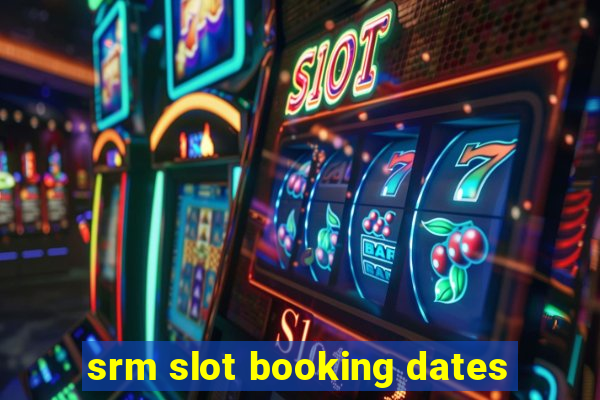 srm slot booking dates