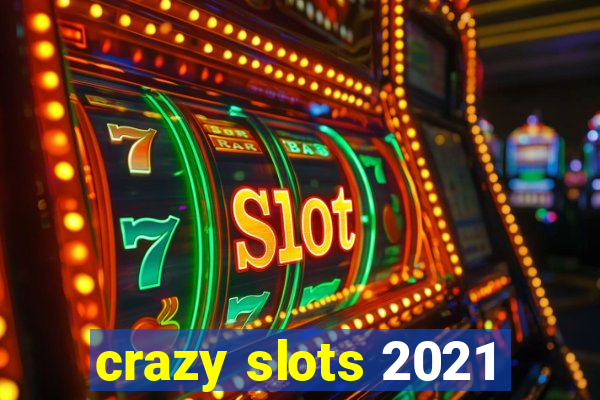 crazy slots 2021