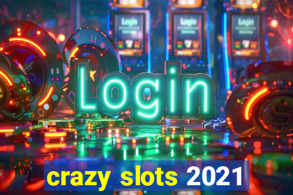 crazy slots 2021