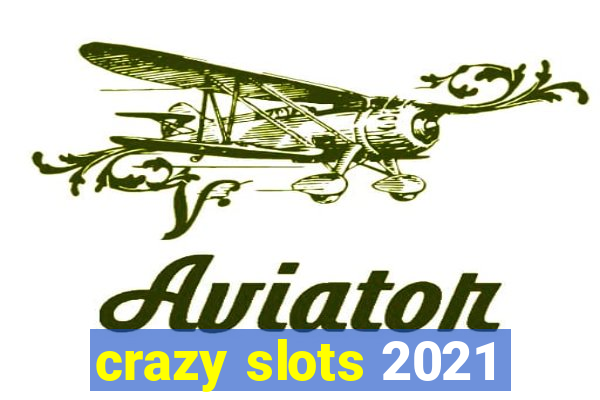 crazy slots 2021