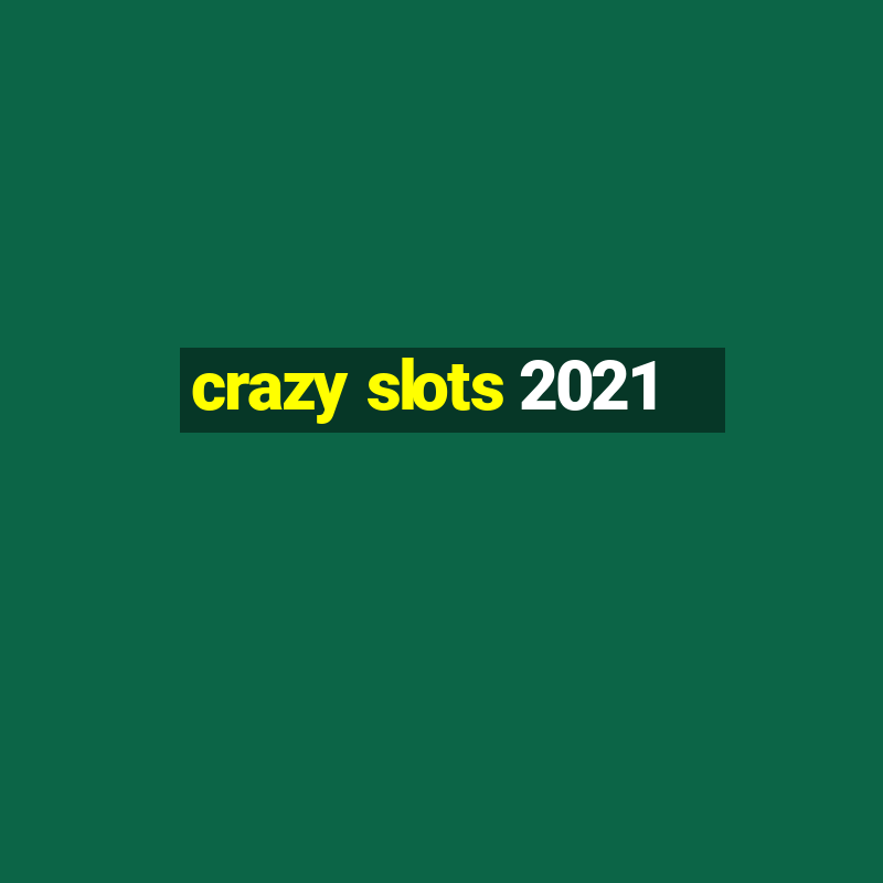 crazy slots 2021