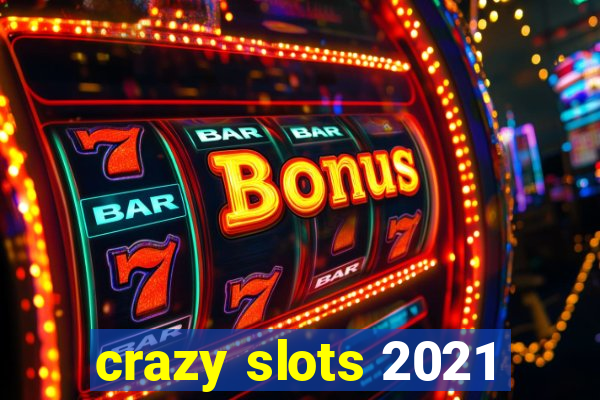 crazy slots 2021