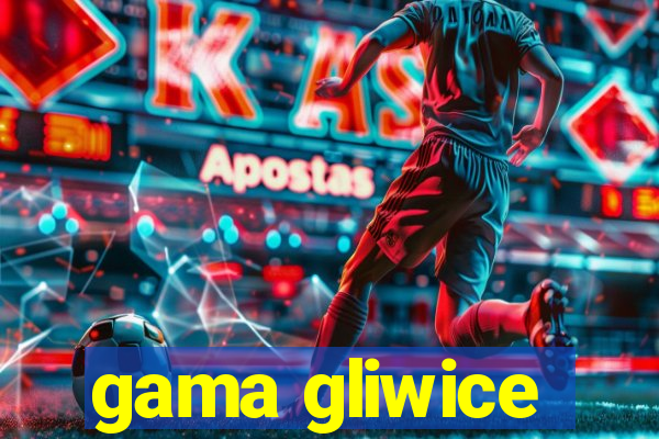 gama gliwice