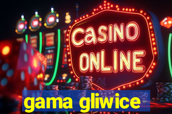 gama gliwice