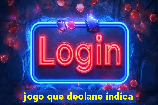 jogo que deolane indica