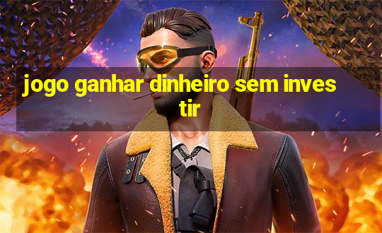 jogo ganhar dinheiro sem investir