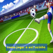 como jogar o avi?ozinho