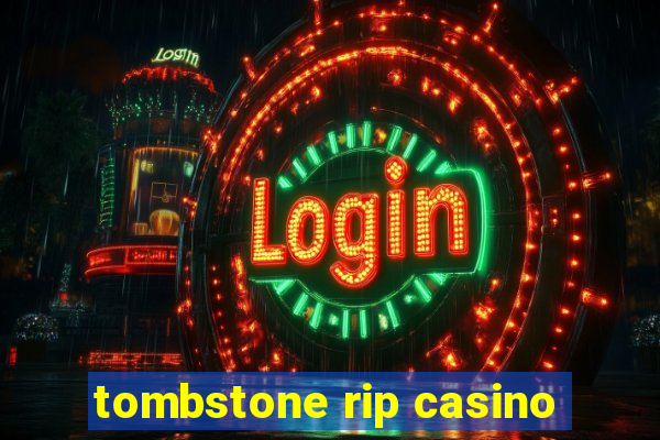 tombstone rip casino