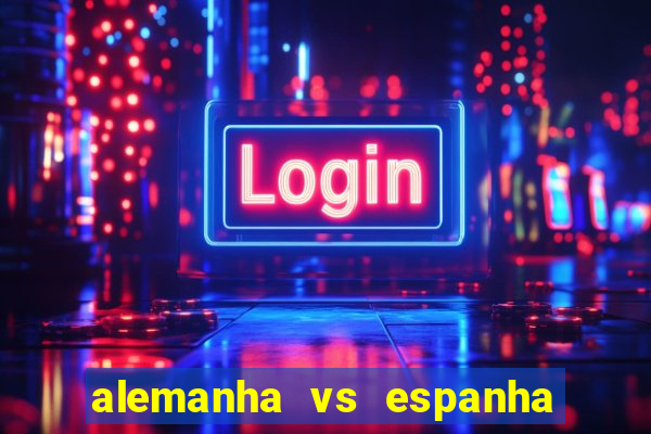 alemanha vs espanha onde assistir