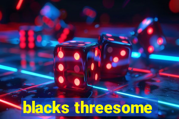 blacks threesome