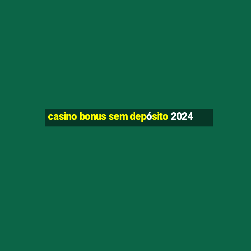 casino bonus sem depósito 2024