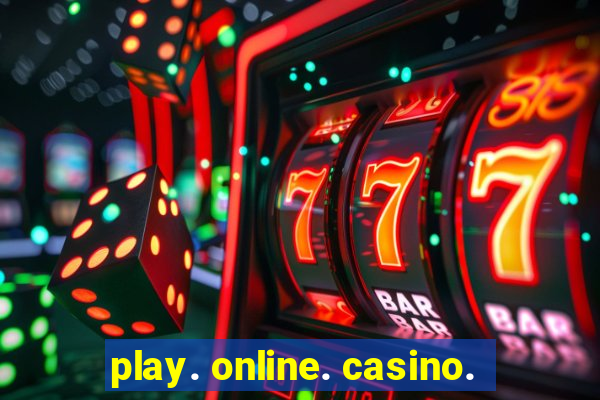 play. online. casino.