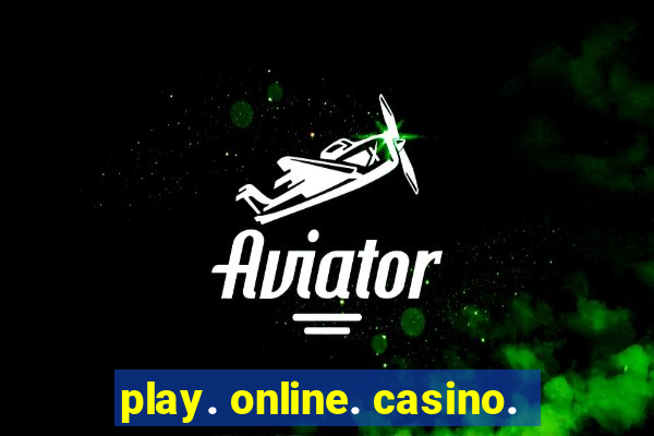 play. online. casino.