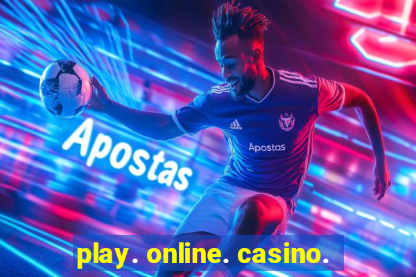 play. online. casino.