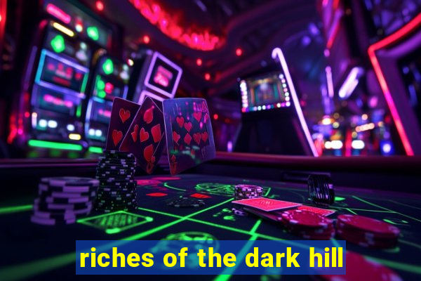 riches of the dark hill