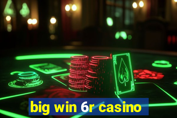 big win 6r casino