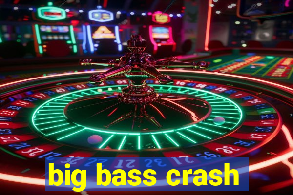 big bass crash