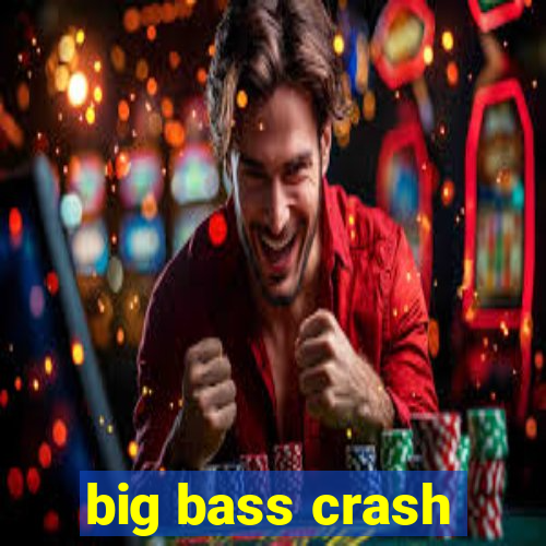 big bass crash