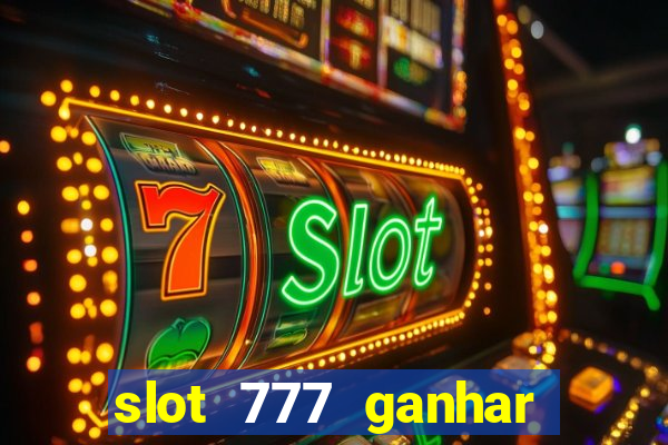 slot 777 ganhar dinheiro sem depositar