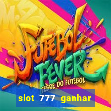 slot 777 ganhar dinheiro sem depositar